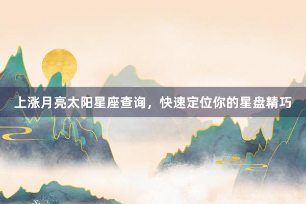 上涨月亮太阳星座查询，快速定位你的星盘精巧